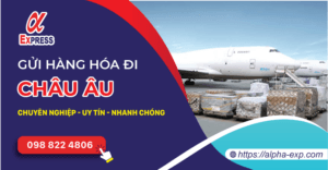 Gui hang di chau au 1 - Gửi Hàng Đi Châu Âu Uy Tín, Nhanh Chóng, Giá Cạnh Tranh (Từ HN và HCM)
